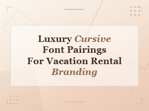 Luxury Cursive Font Pairings for Elegant Vacation Rental Branding