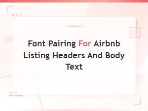 Font Pairing Tips for Airbnb Listing Headers and Body Text to Boost Bookings