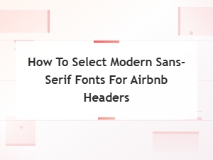 Choosing Modern Sans-Serif Fonts for Airbnb Headers